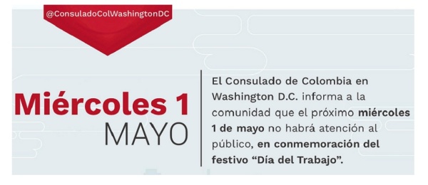 El Consulado de Colombia en Washington D.C. informa que el miércoles 1 de mayo, Día del Trabajo, no habrá atención Consular