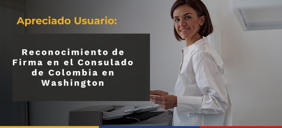 Tenga en cuenta al momento de realizar varios Reconocimientos de Firma en el Consulado de Colombia en Washington