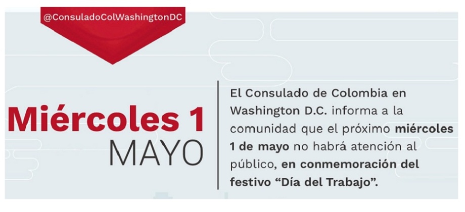 El Consulado de Colombia en Washington D.C. informa que el miércoles 1 de mayo, Día del Trabajo, no habrá atención Consular