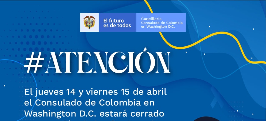 Consulado de Colombia en Washington no tendrá atención al público días 14 y 15 de abril de 2022 